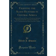 Fighting the Slave-Hunters in Central Africa (Classic Reprint)