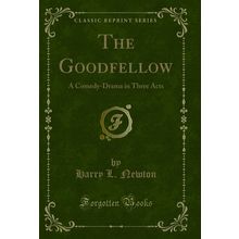 The Goodfellow: A Comedy-Drama in Three Acts (Classic Reprint)