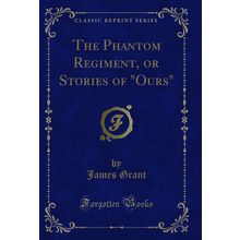 The Phantom Regiment, or Stories of "Ours" (Classic Reprint)