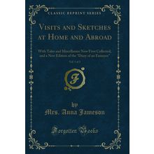 Visits and Sketches at Home and Abroad, Vol. 1 of 2 (Classic Reprint)