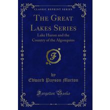 The Great Lakes Series: Lake Huron and the Country of the Algonquins