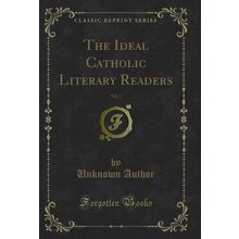 The Ideal Catholic Literary Readers, Vol. 1 (Classic Reprint)