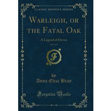 Warleigh, or the Fatal Oak, Vol. 3 of 3: A Legend of Devon (Classic Reprint)
