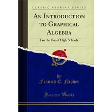 An Introduction to Graphical Algebra: For the Use of High Schools