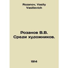 Rozanov V.V. Among the Artists. In Russian /Rozanov V.V. Sredi khudozhnikov.