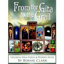 From the Gita to the Grail - Exploring Yoga Stories Western Myt hs - Bernie Clar