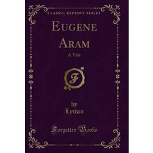 Eugene Aram: A Tale (Classic Reprint)