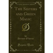 The Sisters and Green Magic (Classic Reprint)