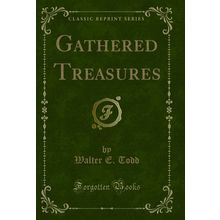 Gathered Treasures (Classic Reprint)
