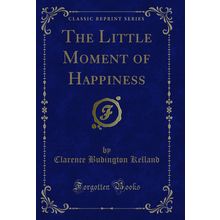 The Little Moment of Happiness (Classic Reprint)