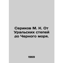 Serikov M. K. From the Ural Steppes to the Black Sea. In Russian /Serikov M. K.