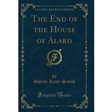 The End of the House of Alard (Classic Reprint)