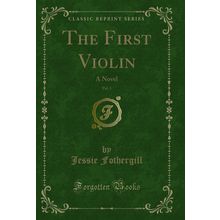 The First Violin, Vol. 1: A Novel (Classic Reprint)