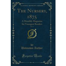 The Nursery, 1875, Vol. 17: A Monthly Magazine for Youngest Readers