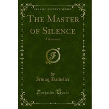 The Master of Silence: A Romance (Classic Reprint)
