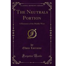 The Neutrals Portion: A Romance of the Middle West (Classic Reprint)