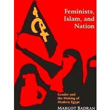 Feminists, Islam, and Nation: Gender and the Making of Modern Egypt - Margot Bad