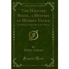 The Haunted Hotel, a Mystery of Modern Venice, Vol. 1 of 2 (Classic Reprint)