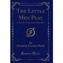 The Little Men Play: A Two-Act, Forty-Five Minute Play (Classic Reprint)