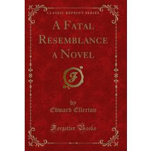 A Fatal Resemblance a Novel (Classic Reprint)
