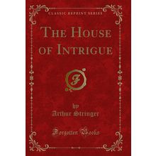 The House of Intrigue (Classic Reprint)