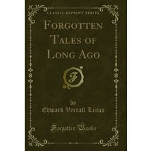 Forgotten Tales of Long Ago (Classic Reprint)