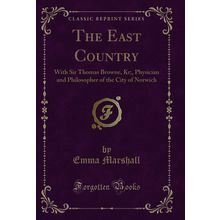 The East Country: With Sir Thomas Browne, Kr; (Classic Reprint)