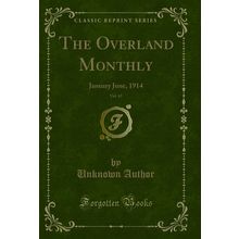 The Overland Monthly, Vol. 63: January June, 1914 (Classic Reprint)