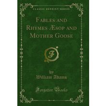 Fables and Rhymes Æsop and Mother Goose (Classic Reprint)