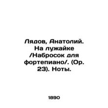 Lyadov, Anatoly. On the lawn / Piano sketch /. (Op. 23) In Russian (ask us if in