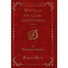 Wynville, Or, Clubs and Coteries, Vol. 3 of 3: A Novel (Classic Reprint)