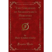 The Girlhood of Shakespeare's Heroines: In a Series of Tales (Classic Reprint)