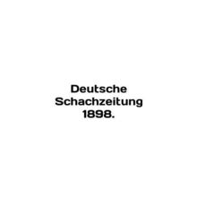 Deutsche Schachzeitung 1898. In English /Deutsche Schachzeitung 1898.