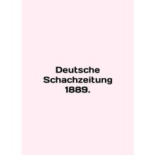 Deutsche Schachzeitung 1889. In English /Deutsche Schachzeitung 1889.