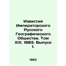 Proceedings of the Imperial Russian Geographical Society. Volume XIX. 1883. Issu