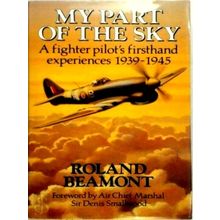 My Part of the Sky - A Fighter Pilot's Firsthand Experiences 1939-1945 by Roland