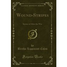 Wound-Stripes: Stories of After the War (Classic Reprint)
