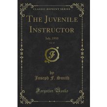 The Juvenile Instructor, Vol. 45: July, 1910 (Classic Reprint)