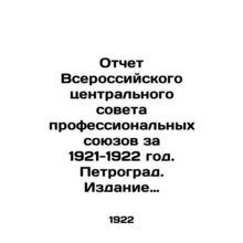 Report of the All-Russian Central Council of Trade Unions for 1921-1922. Petrog