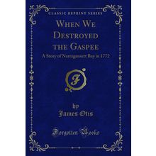 When We Destroyed the Gaspee: A Story of Narragansett Bay in 1772