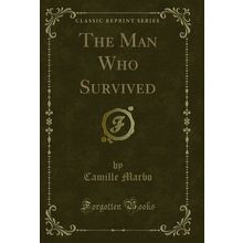 The Man Who Survived (Classic Reprint)