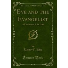 Eve and the Evangelist: A Romance of A. D. 2108 (Classic Reprint)