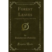 Forest Leaves, Vol. 11: A Quarterly Magazine; 1914-1918 (Classic Reprint)