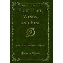 Four Feet, Wings, and Fins (Classic Reprint)
