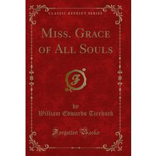Miss. Grace of All Souls (Classic Reprint)