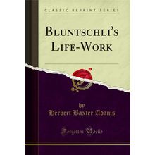 Bluntschli's Life-Work (Classic Reprint)