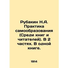 Rubakin N.A. The practice of self-education (Among books and readers). In 2 part