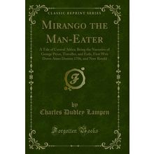 Mirango the Man-Eater: A Tale of Central Africa (Classic Reprint)
