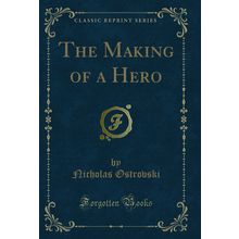 The Making of a Hero (Classic Reprint)