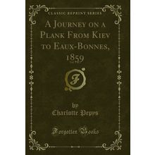 A Journey on a Plank From Kiev to Eaux-Bonnes, 1859, Vol. 1 of 2